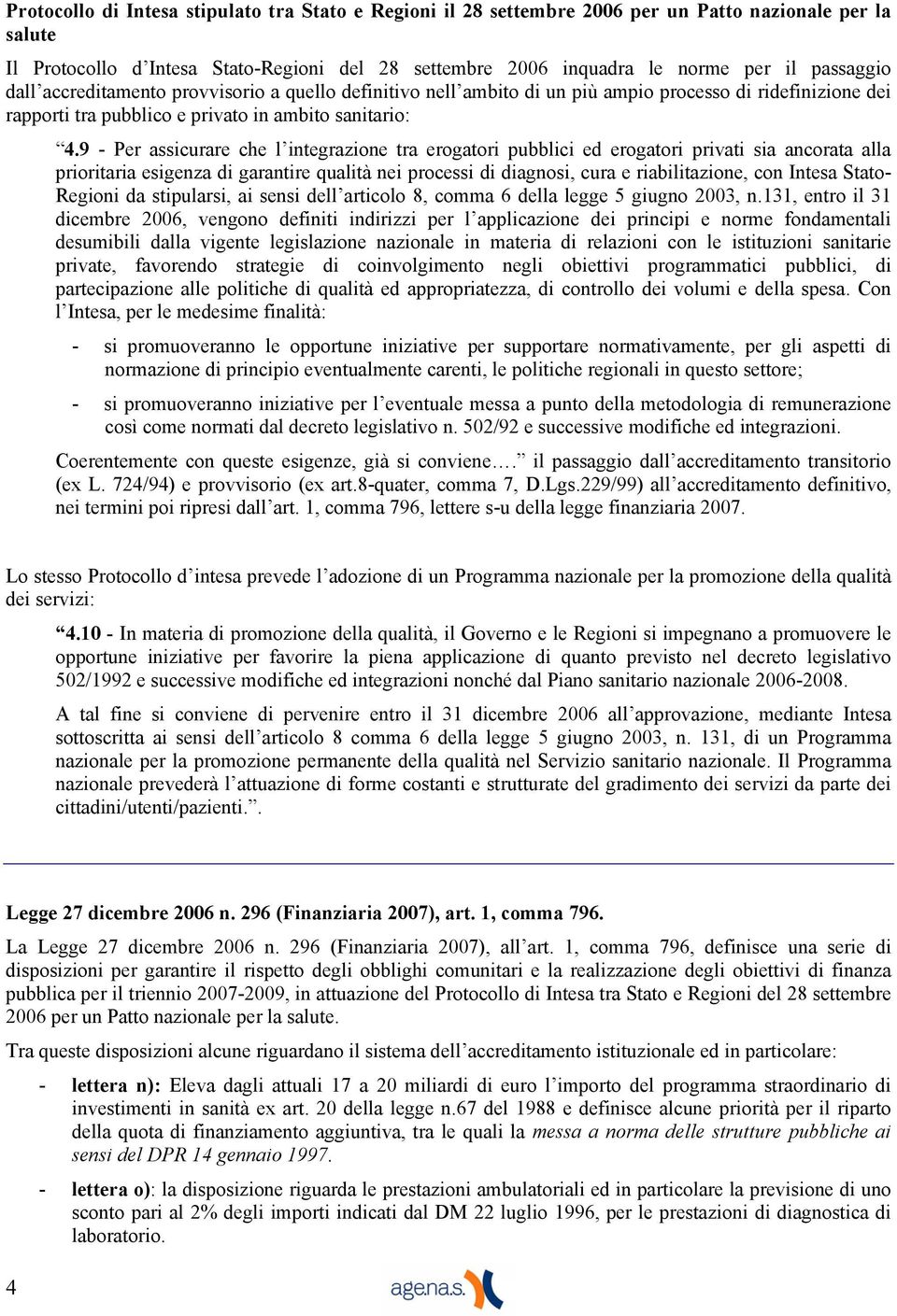 9 - Per assicurare che l integrazione tra erogatori pubblici ed erogatori privati sia ancorata alla prioritaria esigenza di garantire qualità nei processi di diagnosi, cura e riabilitazione, con