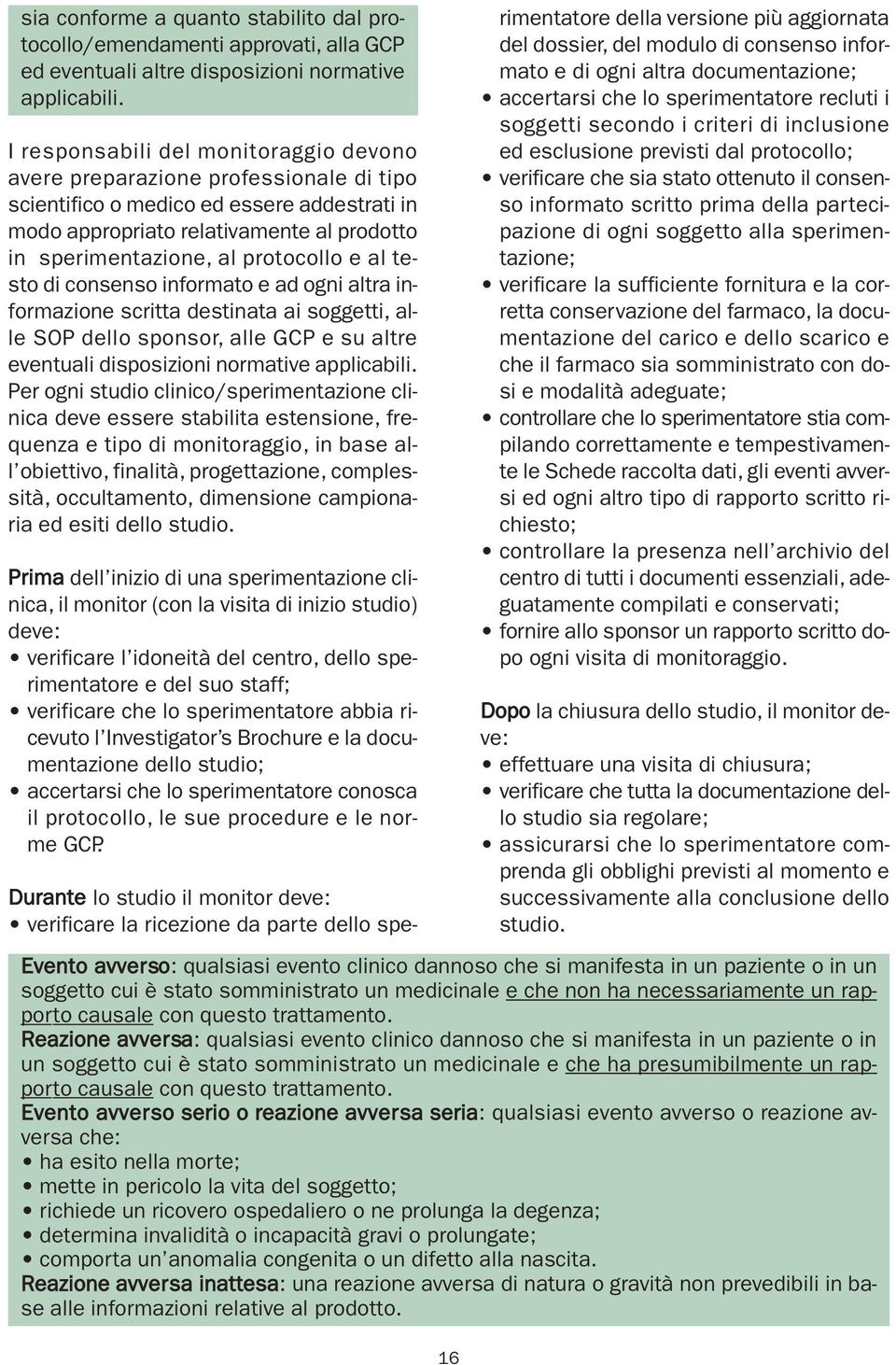 protocollo e al testo di consenso informato e ad ogni altra informazione scritta destinata ai soggetti, alle SOP dello sponsor, alle GCP e su altre eventuali disposizioni normative applicabili.