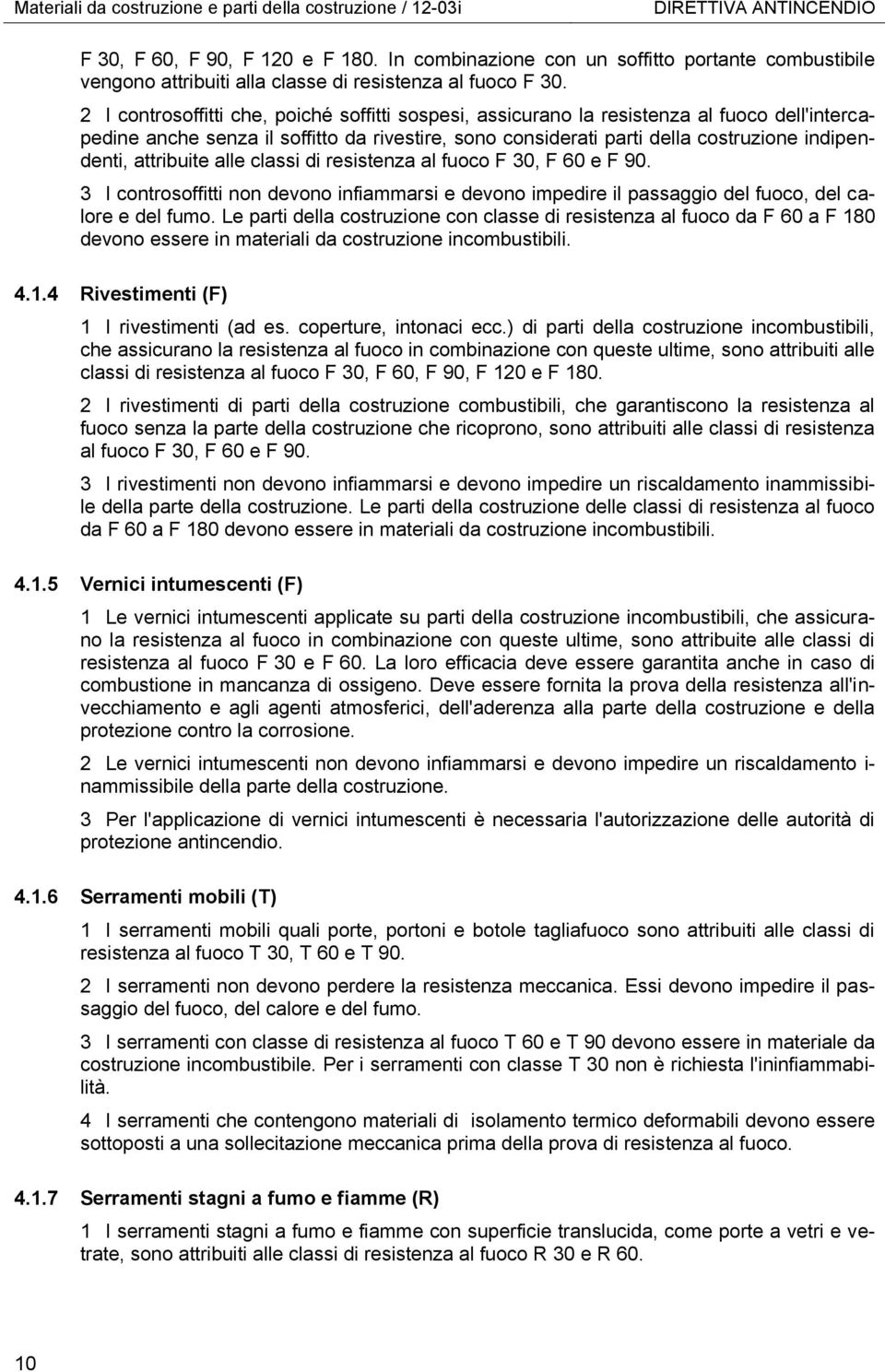 2 I controsoffitti che, poiché soffitti sospesi, assicurano la resistenza al fuoco dell'intercapedine anche senza il soffitto da rivestire, sono considerati parti della costruzione indipendenti,