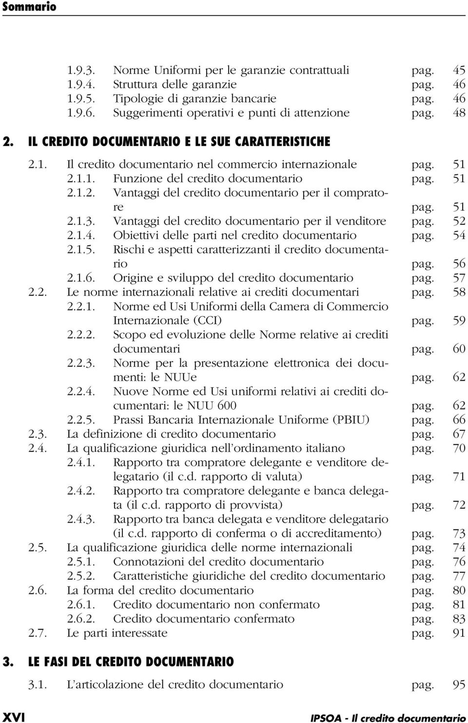 51 2.1.3. Vantaggi del credito documentario per il venditore pag. 52 2.1.4. Obiettivi delle parti nel credito documentario pag. 54 2.1.5. Rischi e aspetti caratterizzanti il credito documentario pag.