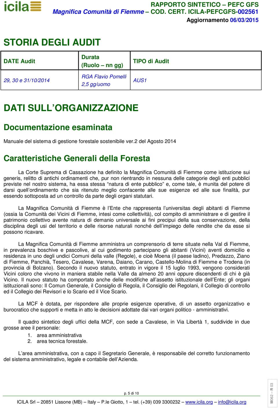 2 del Agosto 2014 Caratteristiche Generali della Foresta La Corte Suprema di Cassazione ha definito la Magnifica Comunità di Fiemme come istituzione sui generis, relitto di antichi ordinamenti che,