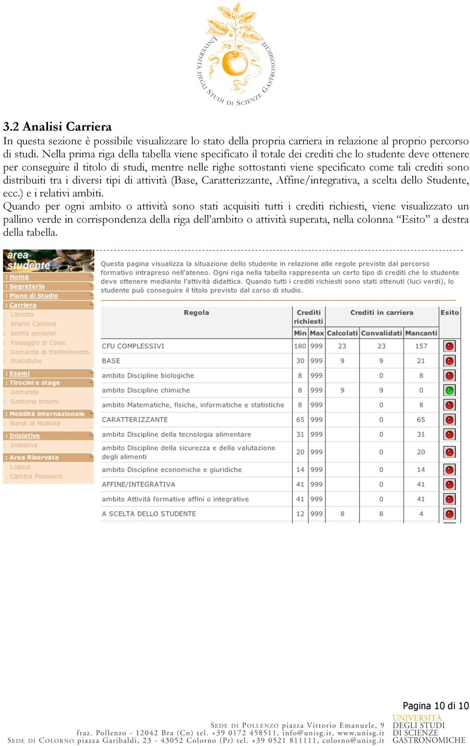 specificato come tali crediti sono distribuiti tra i diversi tipi di attività (Base, Caratterizzante, Affine/integrativa, a scelta dello Studente, ecc.) e i relativi ambiti.