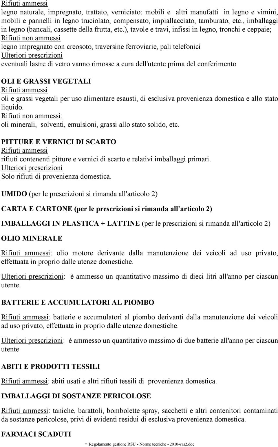 ), tavole e travi, infissi in legno, tronchi e ceppaie; Rifiuti non ammessi legno impregnato con creosoto, traversine ferroviarie, pali telefonici Ulteriori prescrizioni eventuali lastre di vetro