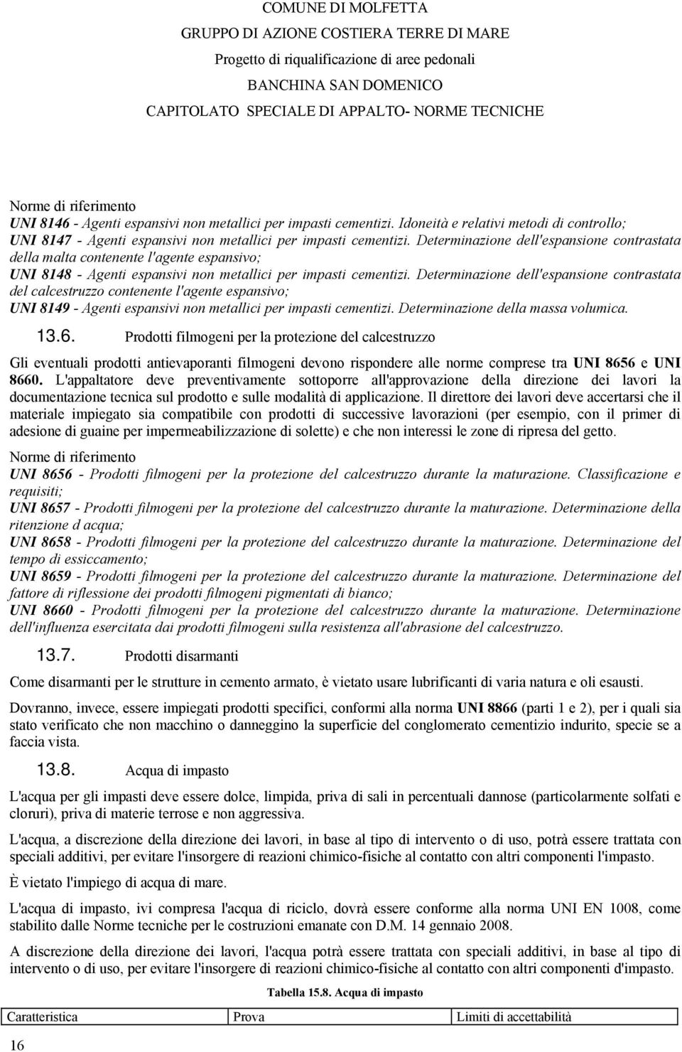 Determinazione dell'espansione contrastata del calcestruzzo contenente l'agente espansivo; UNI 8149 - Agenti espansivi non metallici per impasti cementizi. Determinazione della massa volumica. 13.6.