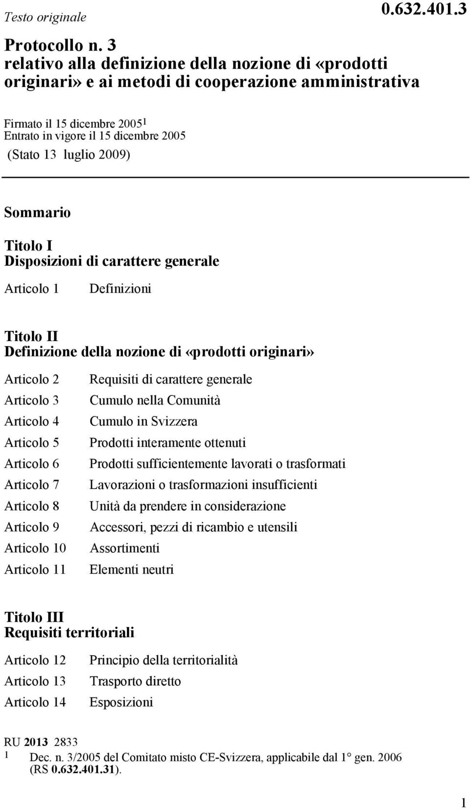 nozione di Articolo 2 Articolo 3 Articolo 4 Articolo 5 Articolo 6 Articolo 7 Articolo 8 Articolo 9 Articolo 10 Articolo 11 Requisiti di carattere generale Cumulo nella Comunità Cumulo in Svizzera