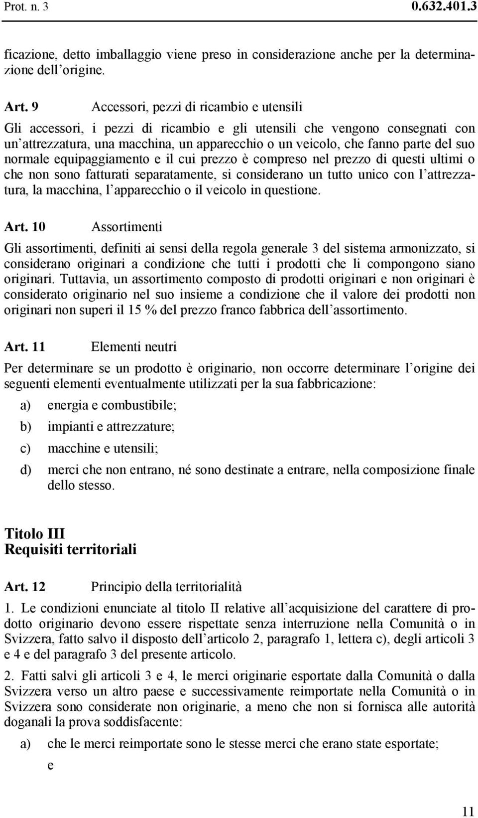 suo normale equipaggiamento e il cui prezzo è compreso nel prezzo di questi ultimi o che non sono fatturati separatamente, si considerano un tutto unico con l attrezzatura, la macchina, l apparecchio