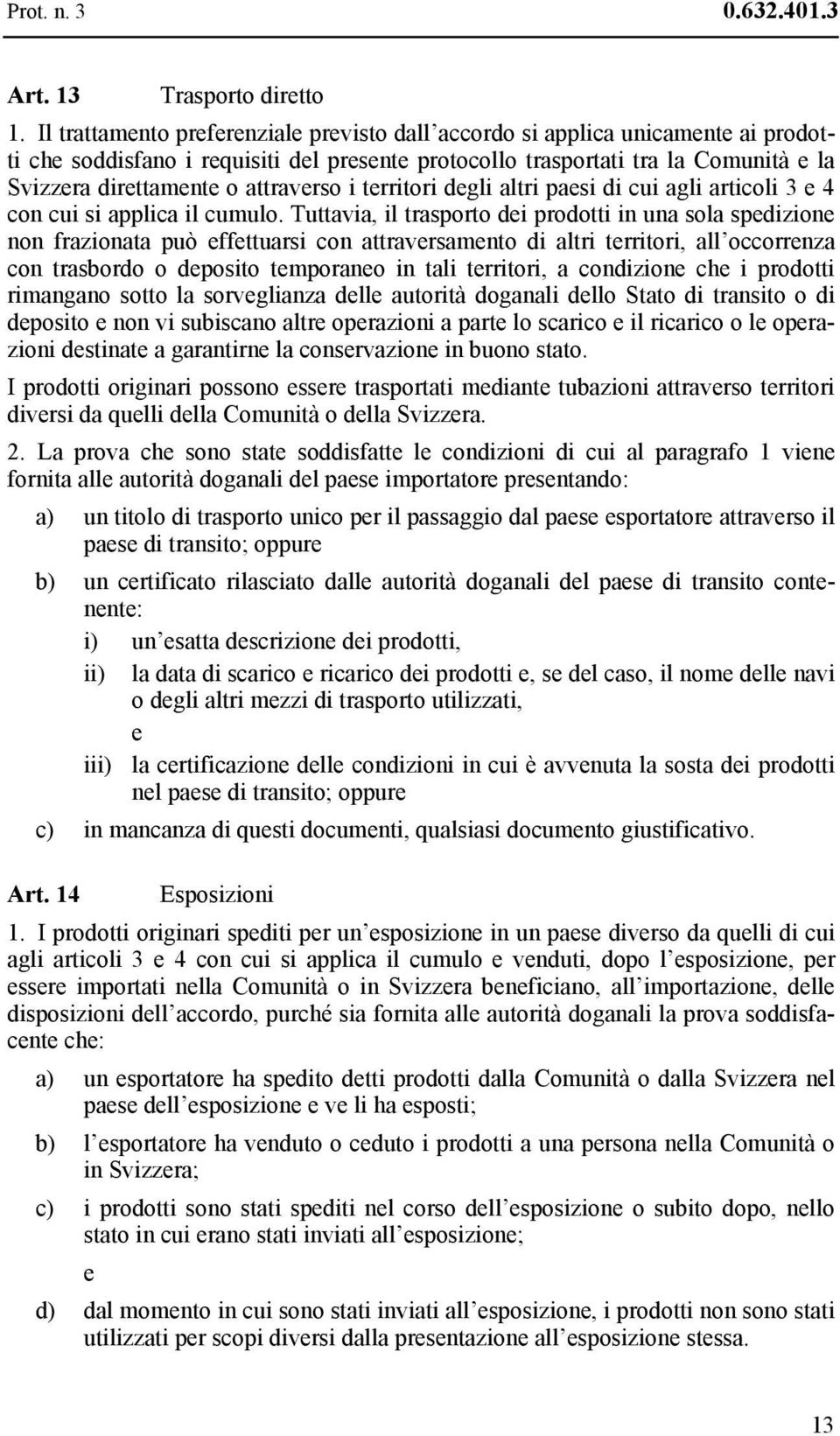 attraverso i territori degli altri paesi di cui agli articoli 3 e 4 con cui si applica il cumulo.