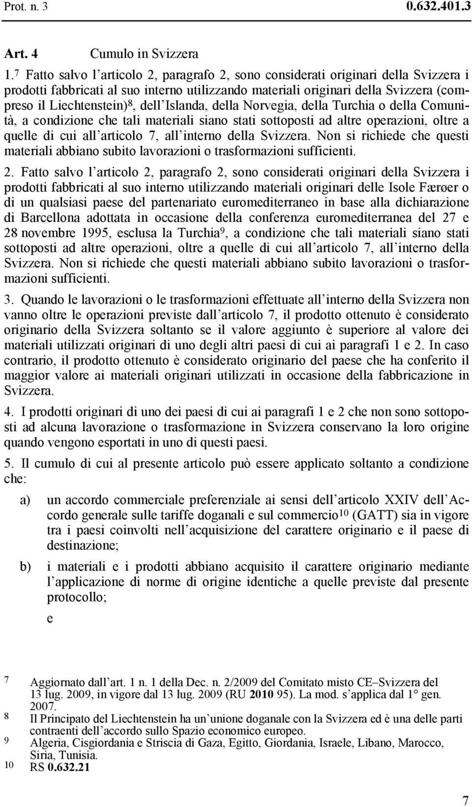 dell Islanda, della Norvegia, della Turchia o della Comunità, a condizione che tali materiali siano stati sottoposti ad altre operazioni, oltre a quelle di cui all articolo 7, all interno della