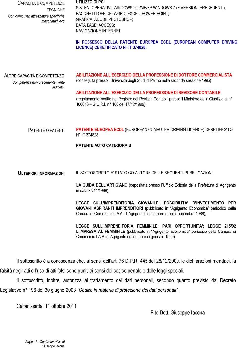 POWER POINT; GRAFICA: ADOBE PHOTOSHOP; DATA BASE: ACCESS; NAVIGAZIONE INTERNET IN POSSESSO DELLA PATENTE EUROPEA ECDL (EUROPEAN COMPUTER DRIVING LICENCE) CERETIFICATO N IT 374828; ALTRE CAPACITÀ E