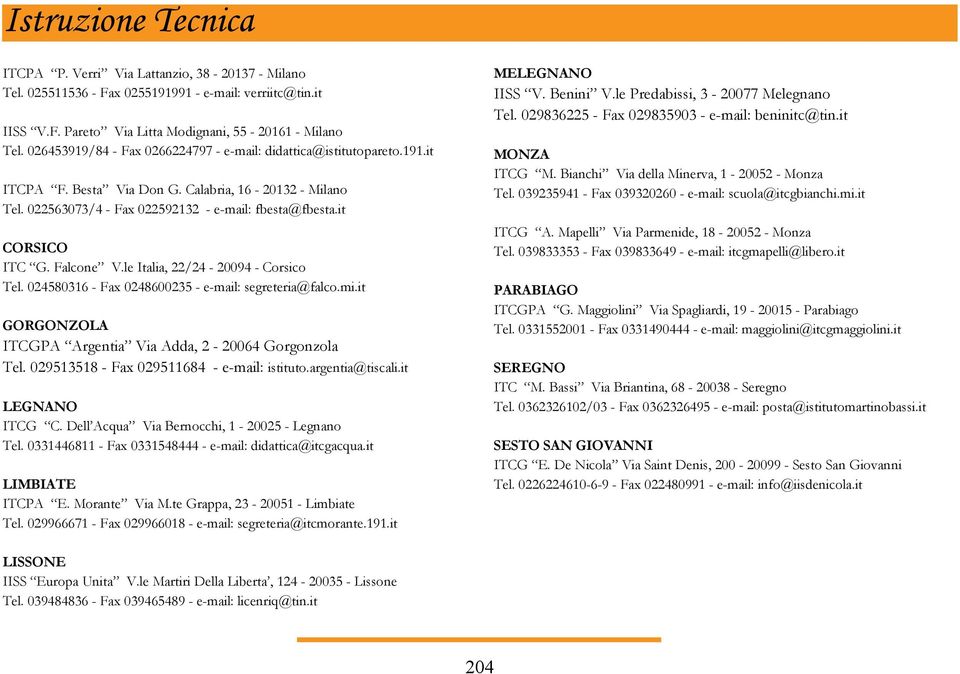 Falcone V.le Italia, 22/24-20094 - Corsico Tel. 024580316 - Fax 0248600235 - e-mail: segreteria@falco.mi.it GORGONZOLA ITCGPA Argentia Via Adda, 2-20064 Gorgonzola Tel.
