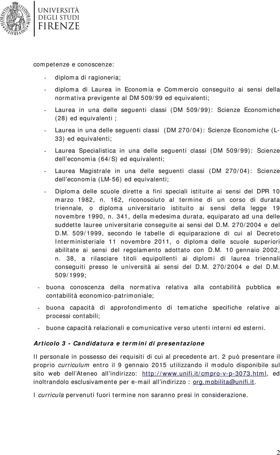 seguenti classi (DM 509/99): Scienze dell economia (64/S) ed equivalenti; - Laurea Magistrale in una delle seguenti classi (DM 270/04): Scienze dell economia (LM-56) ed equivalenti; - Diploma delle