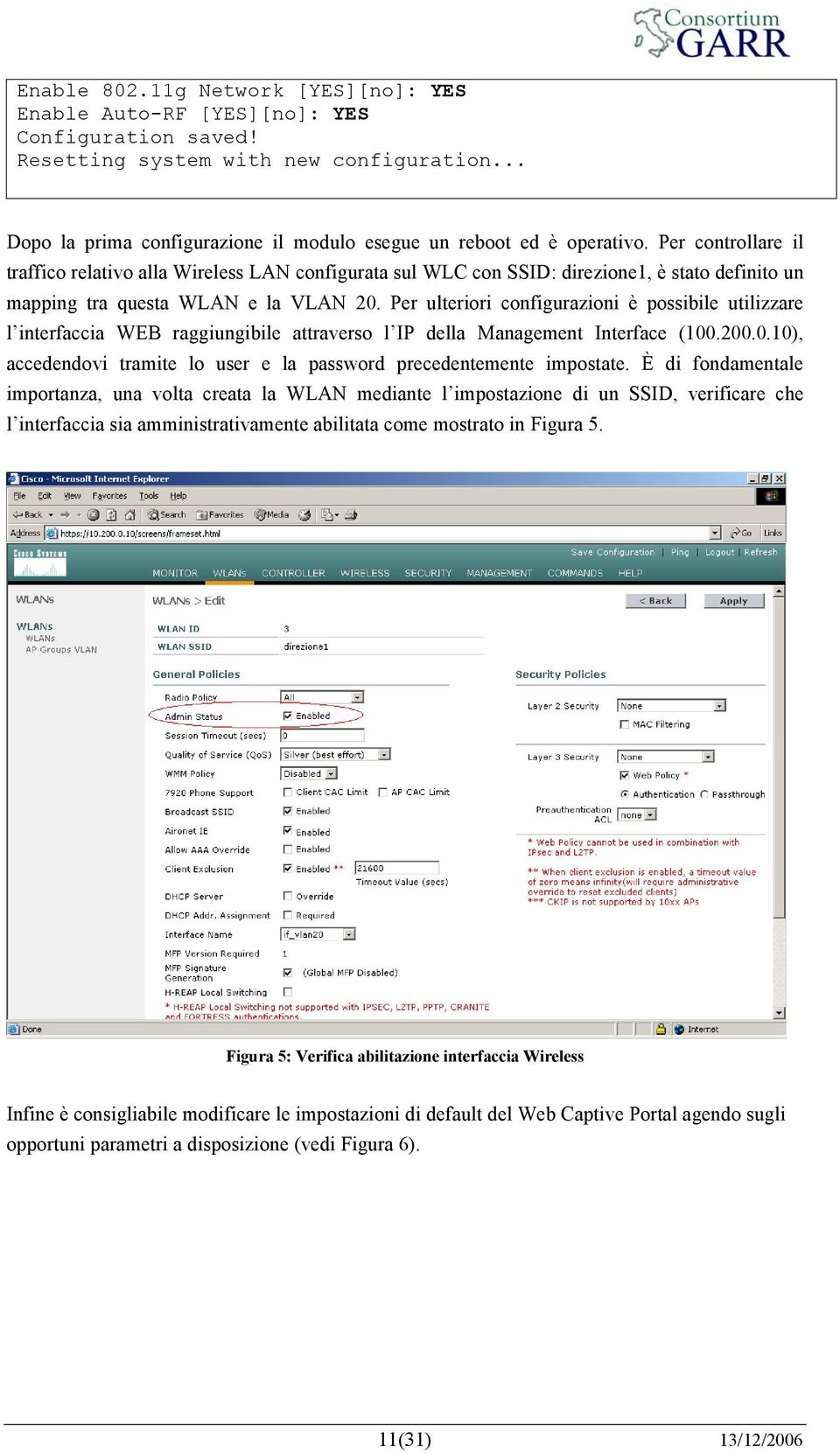 Per ulteriori configurazioni è possibile utilizzare l interfaccia WEB raggiungibile attraverso l IP della Management Interface (100