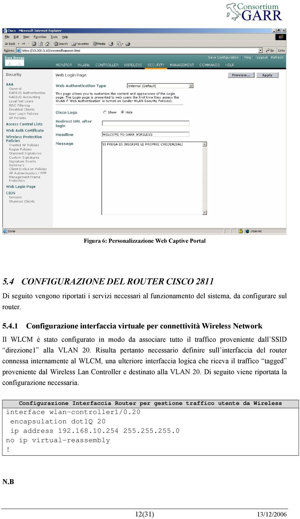 1 Configurazione interfaccia virtuale per connettività Wireless Network Il WLCM è stato configurato in modo da associare tutto il traffico proveniente dall SSID direzione1 alla VLAN 20.