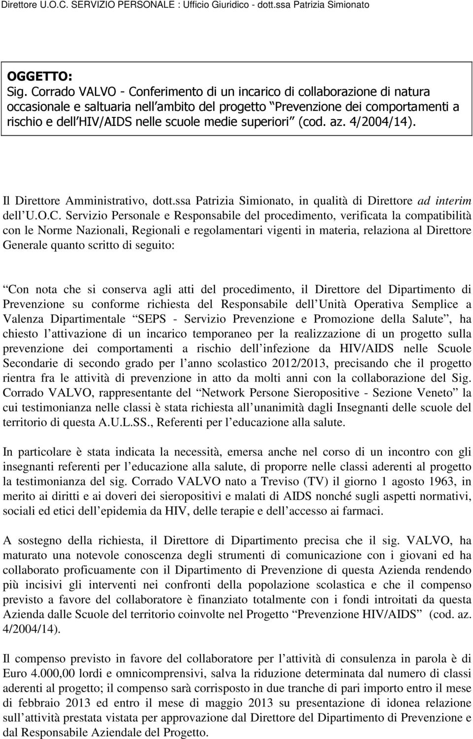 superiori (cod. az. 4/2004/14). Il Direttore Amministrativo, dott.ssa Patrizia Simionato, in qualità di Direttore ad interim dell U.O.C.