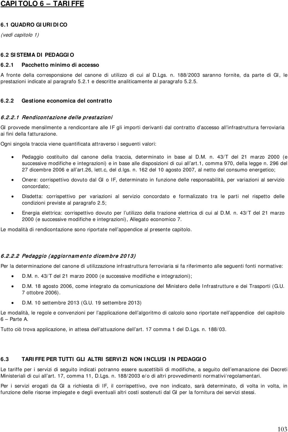 Ogni singola traccia viene quantificata attraverso i seguenti valori: Pedaggio costituito dal canone della traccia, determinato in base al D.M. n.