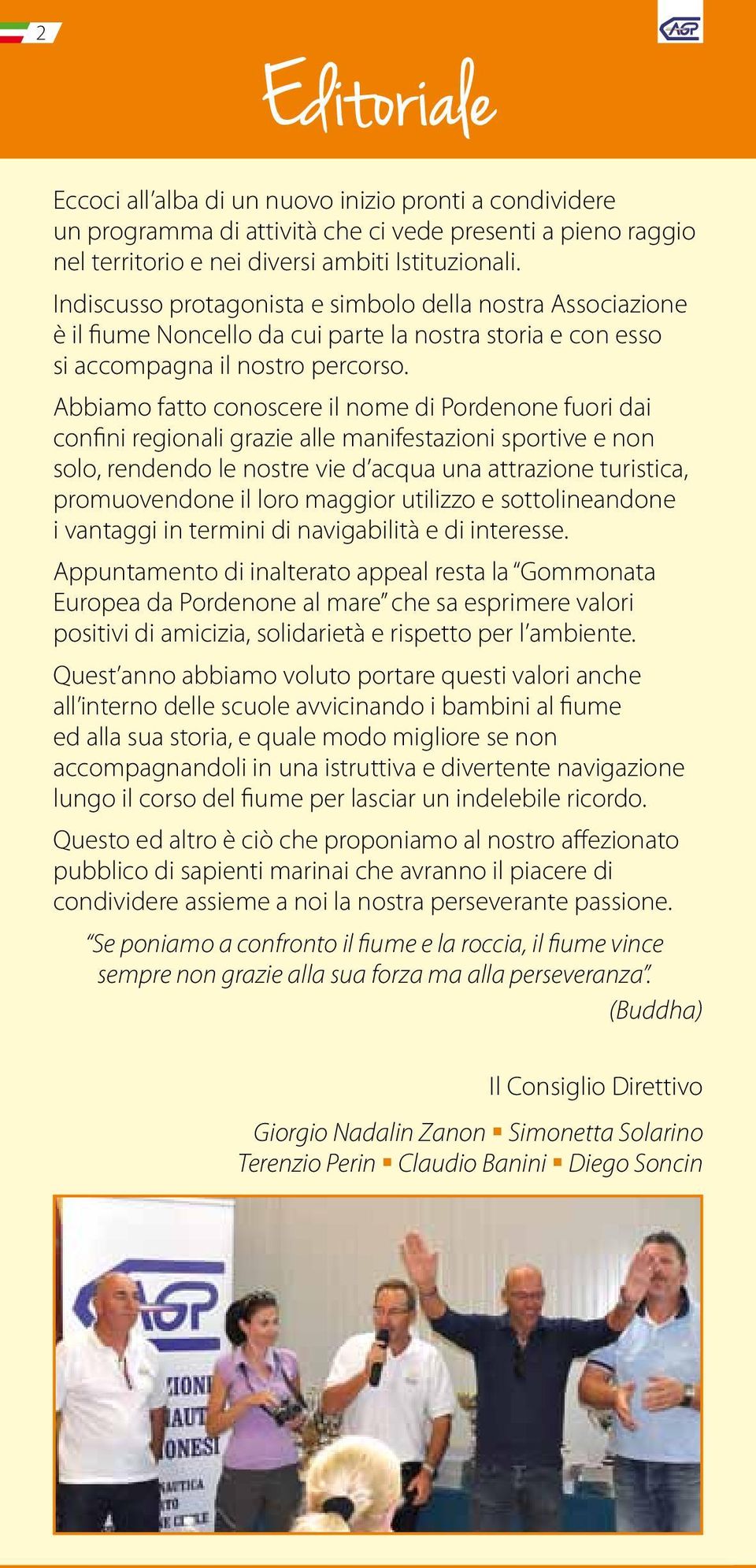 Abbiamo fatto conoscere il nome di Pordenone fuori dai confini regionali grazie alle manifestazioni sportive e non solo, rendendo le nostre vie d acqua una attrazione turistica, promuovendone il loro