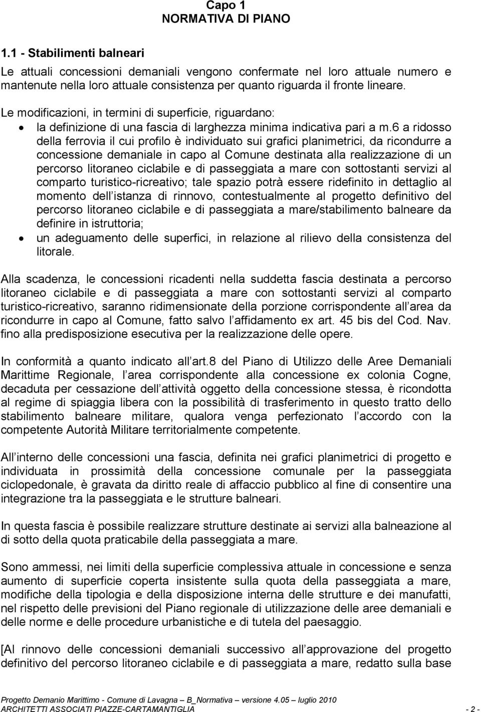 Le modificazioni, in termini di superficie, riguardano: la definizione di una fascia di larghezza minima indicativa pari a m.