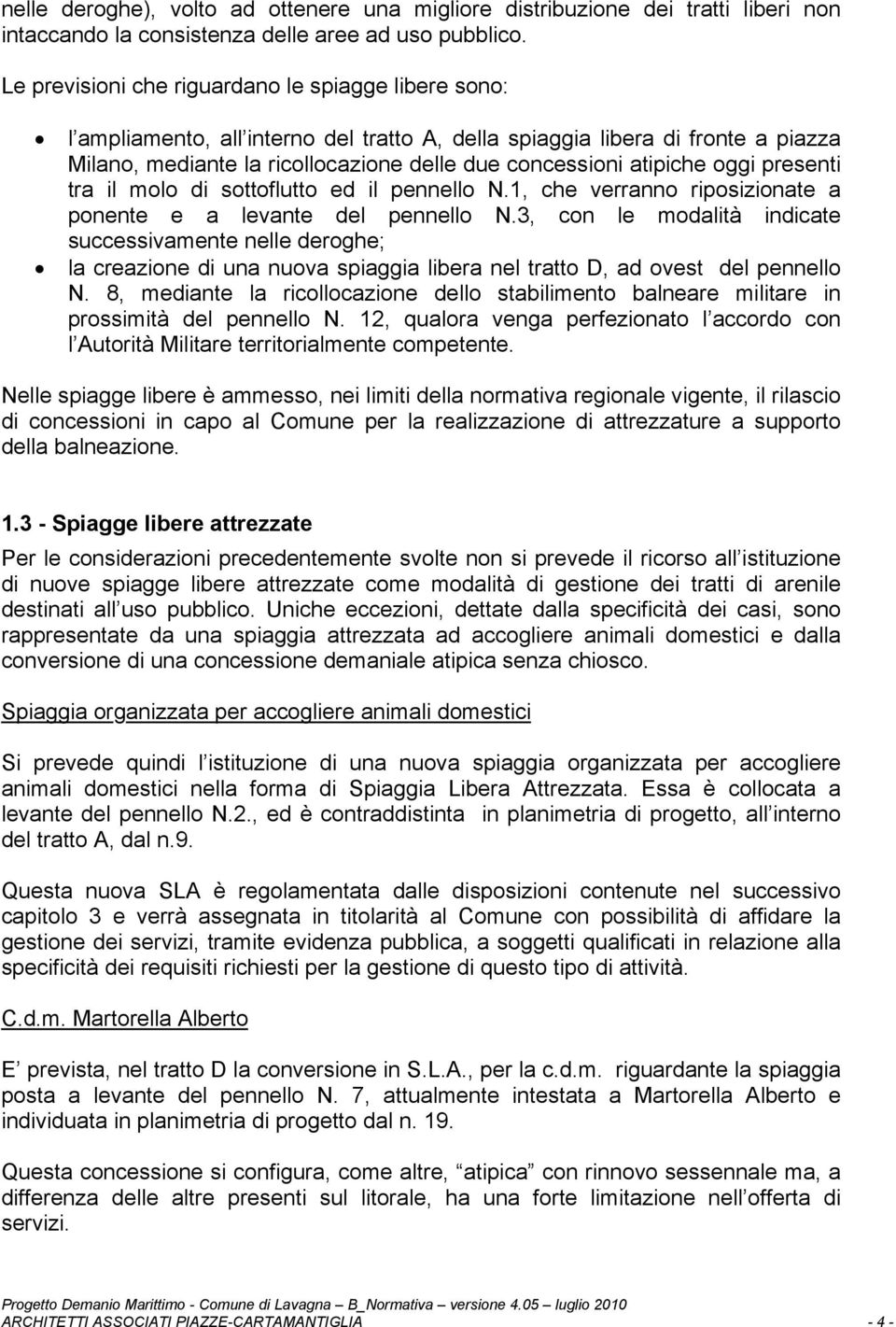 atipiche oggi presenti tra il molo di sottoflutto ed il pennello N.1, che verranno riposizionate a ponente e a levante del pennello N.