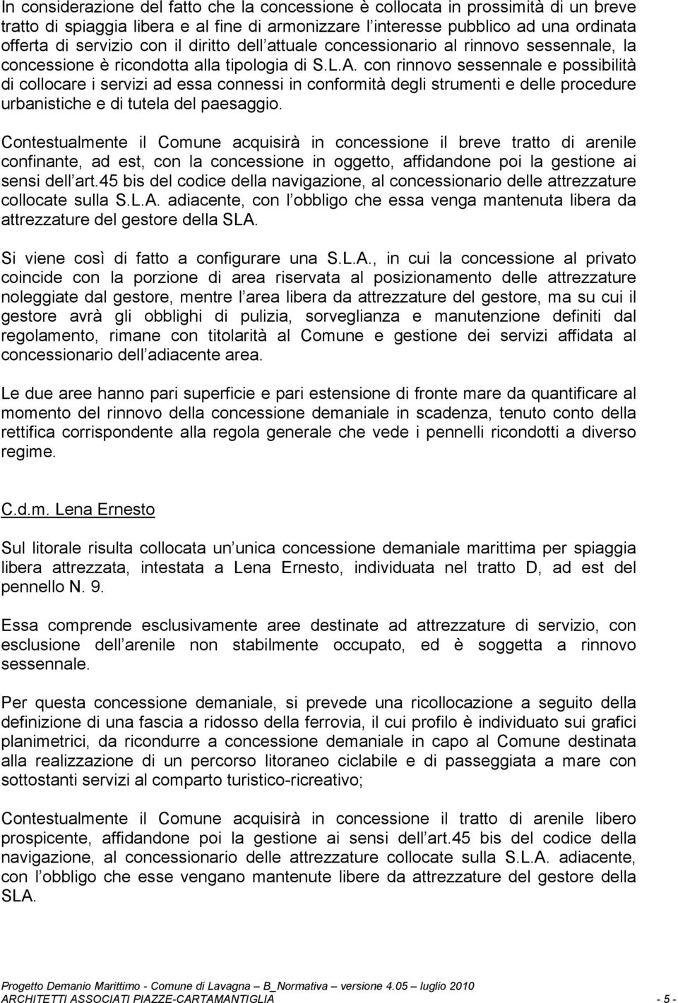 con rinnovo sessennale e possibilità di collocare i servizi ad essa connessi in conformità degli strumenti e delle procedure urbanistiche e di tutela del paesaggio.