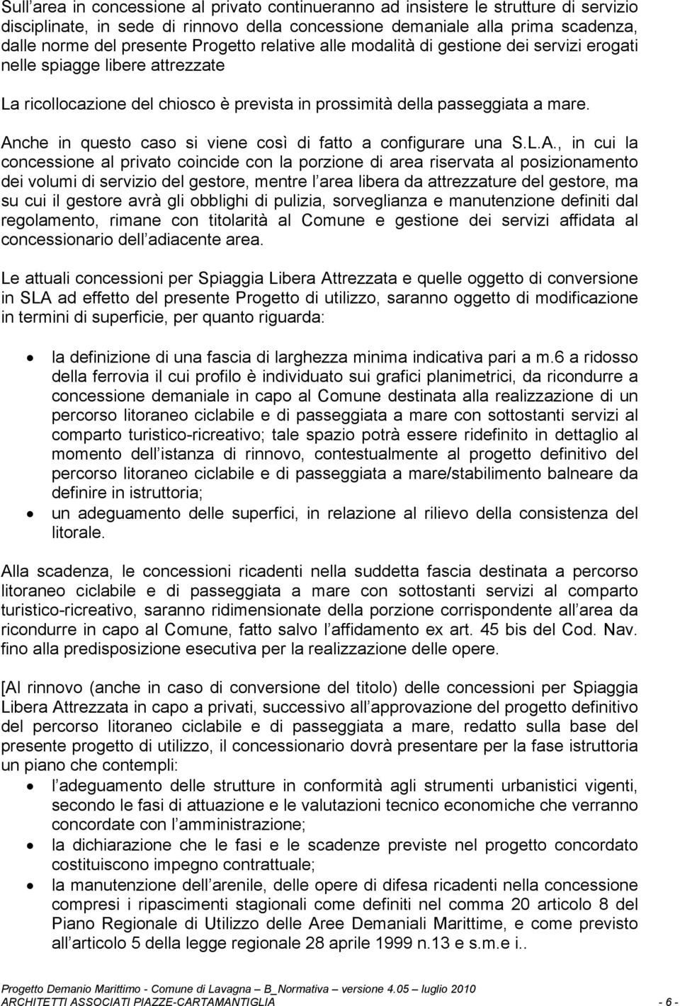 Anche in questo caso si viene così di fatto a configurare una S.L.A., in cui la concessione al privato coincide con la porzione di area riservata al posizionamento dei volumi di servizio del gestore,