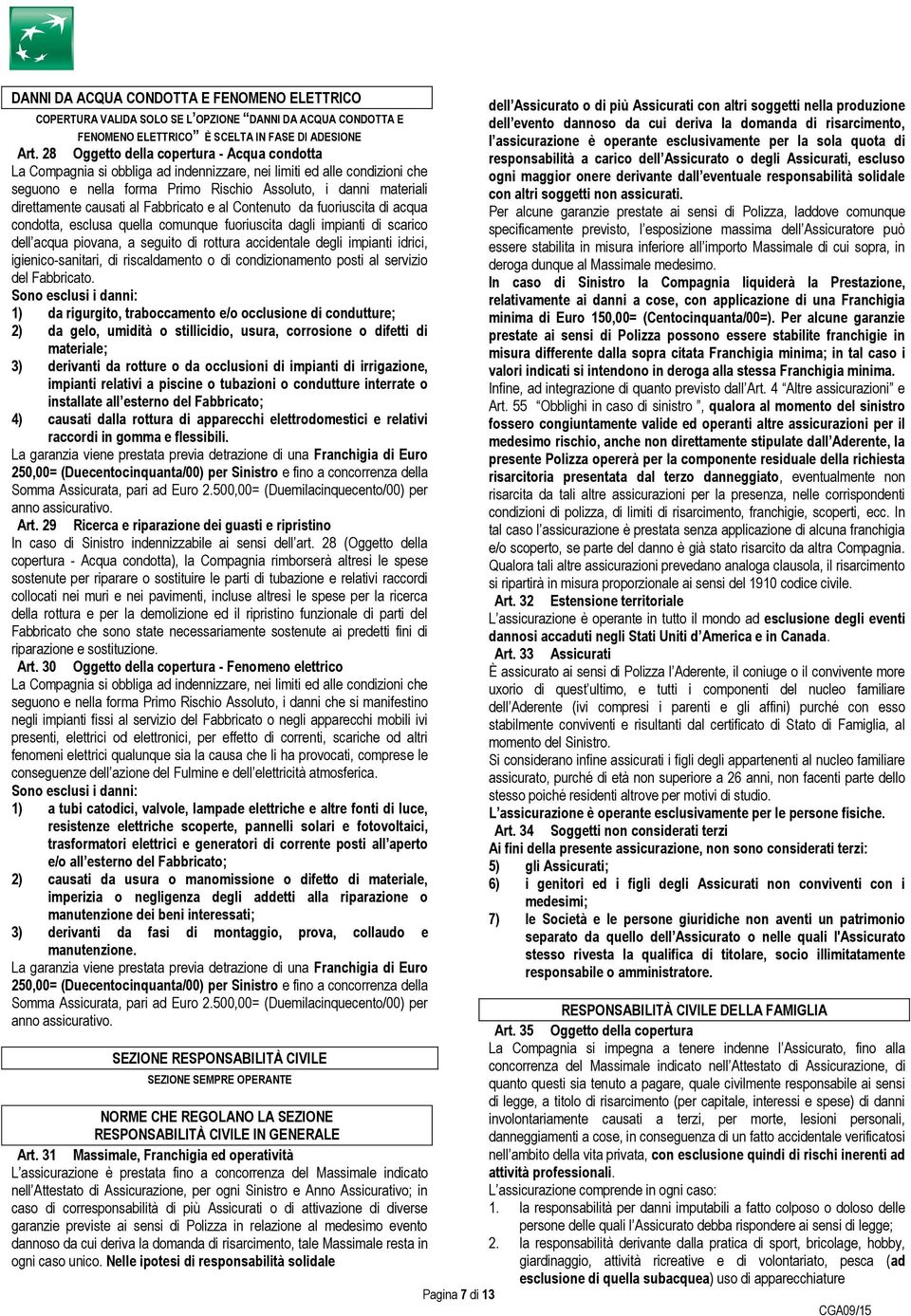 28 Oggetto della copertura - Acqua condotta responsabilità a carico dell Assicurato o degli Assicurati, escluso La Compagnia si obbliga ad indennizzare, nei limiti ed alle condizioni che ogni maggior