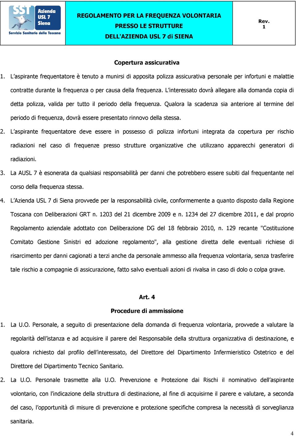 Qualora la scadenza sia anteriore al termine del periodo di frequenza, dovrà essere presentato rinnovo della stessa. 2.