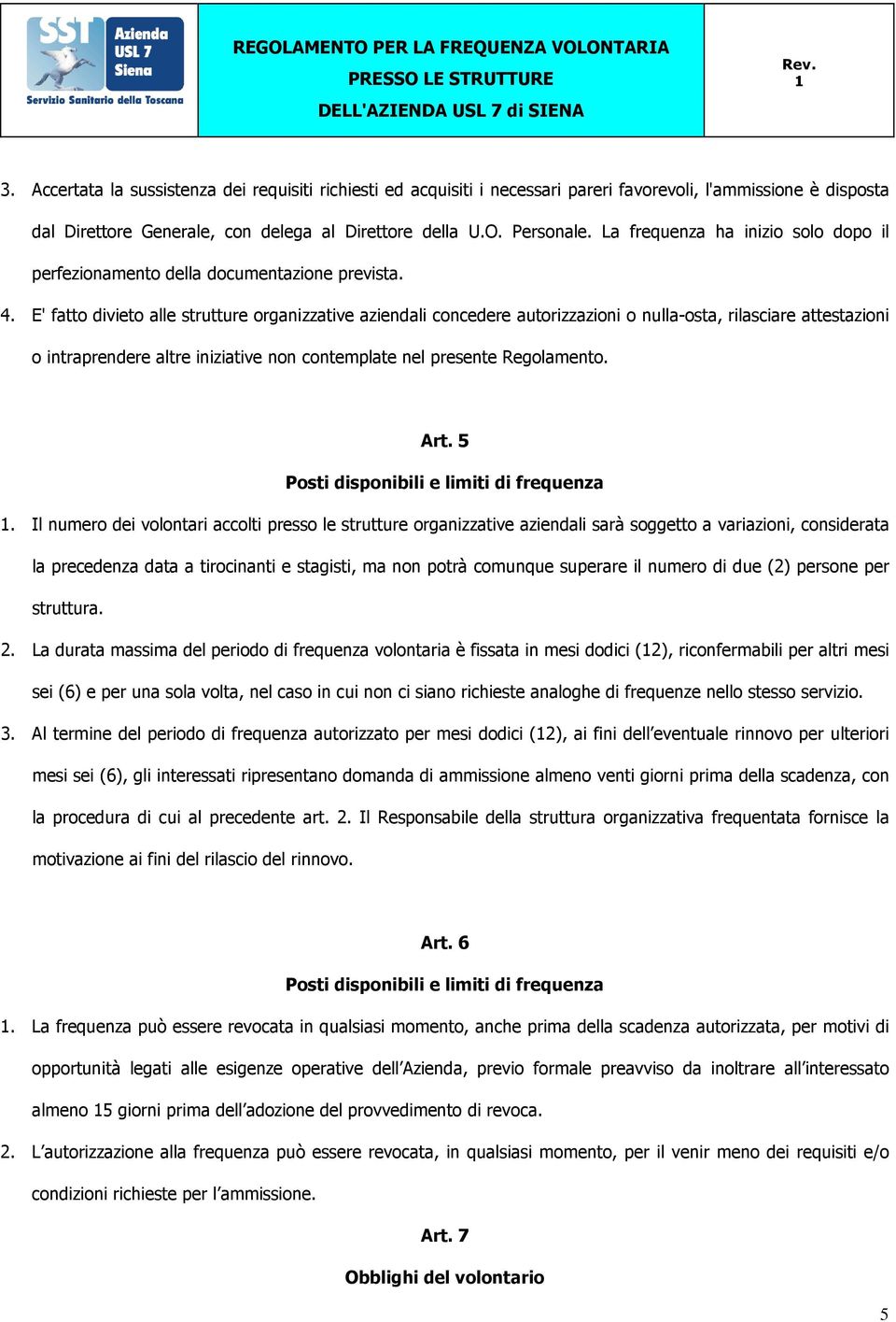 E' fatto divieto alle strutture organizzative aziendali concedere autorizzazioni o nulla-osta, rilasciare attestazioni o intraprendere altre iniziative non contemplate nel presente Regolamento. Art.