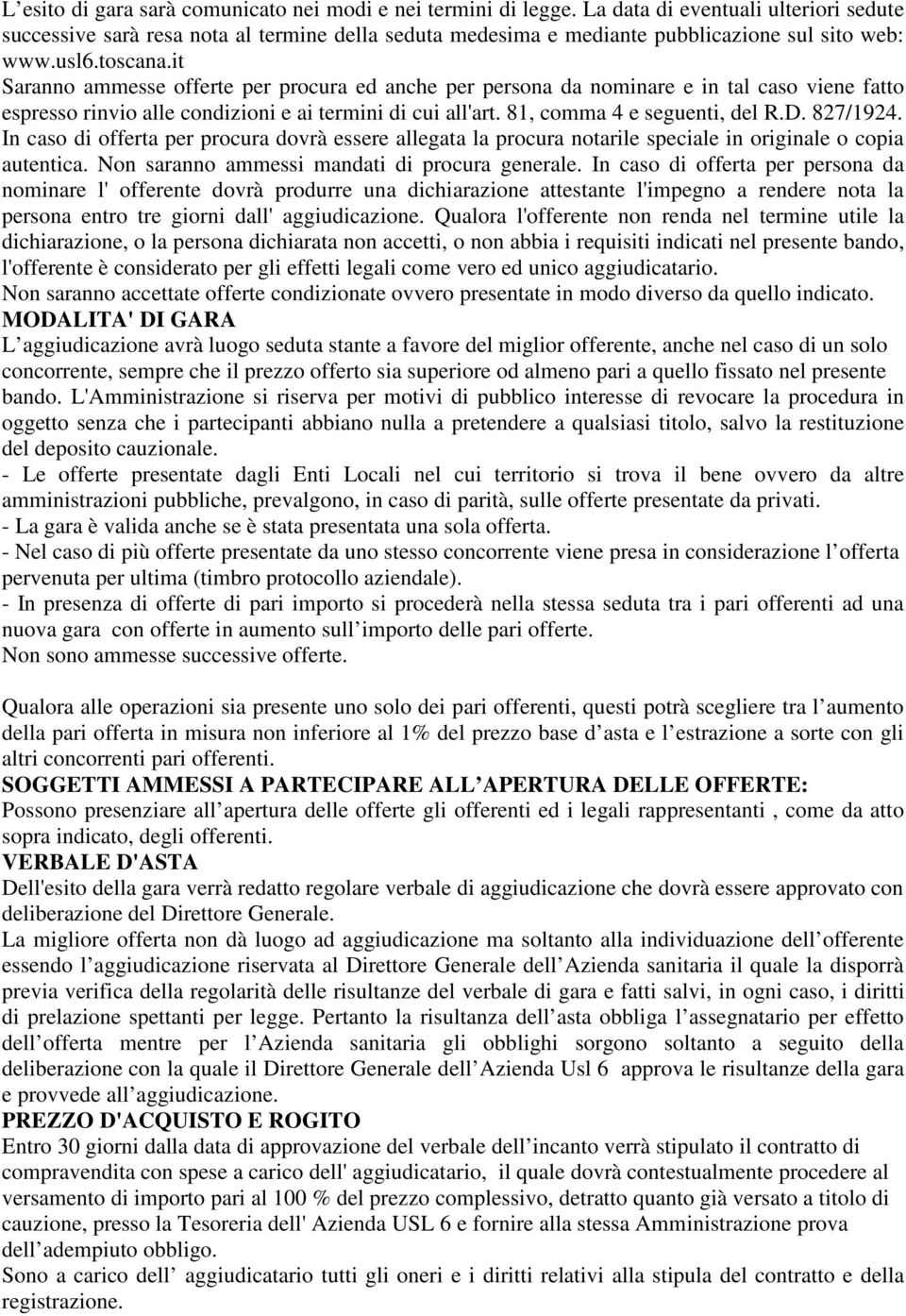 it Saranno ammesse offerte per procura ed anche per persona da nominare e in tal caso viene fatto espresso rinvio alle condizioni e ai termini di cui all'art. 81, comma 4 e seguenti, del R.D.