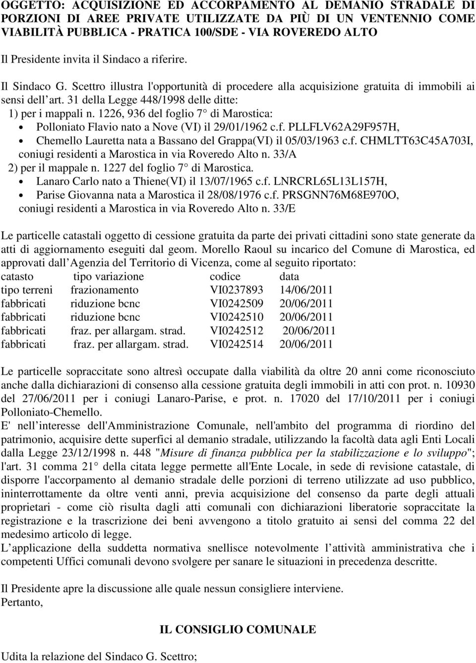 31 della Legge 448/1998 delle ditte: 1) per i mappali n. 1226, 936 del foglio 7 di Marostica: Polloniato Flavio nato a Nove (VI) il 29/01/1962 c.f. PLLFLV62A29F957H, Chemello Lauretta nata a Bassano del Grappa(VI) il 05/03/1963 c.