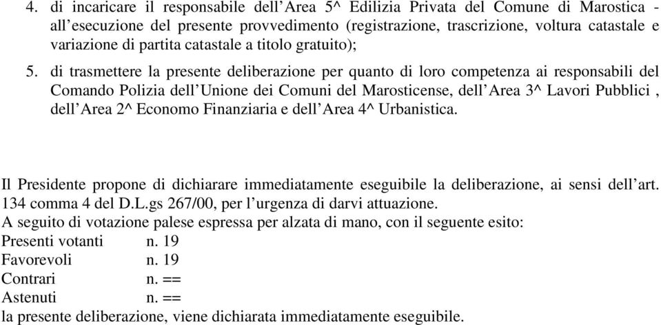 di trasmettere la presente deliberazione per quanto di loro competenza ai responsabili del Comando Polizia dell Unione dei Comuni del Marosticense, dell Area 3^ Lavori Pubblici, dell Area 2^ Economo