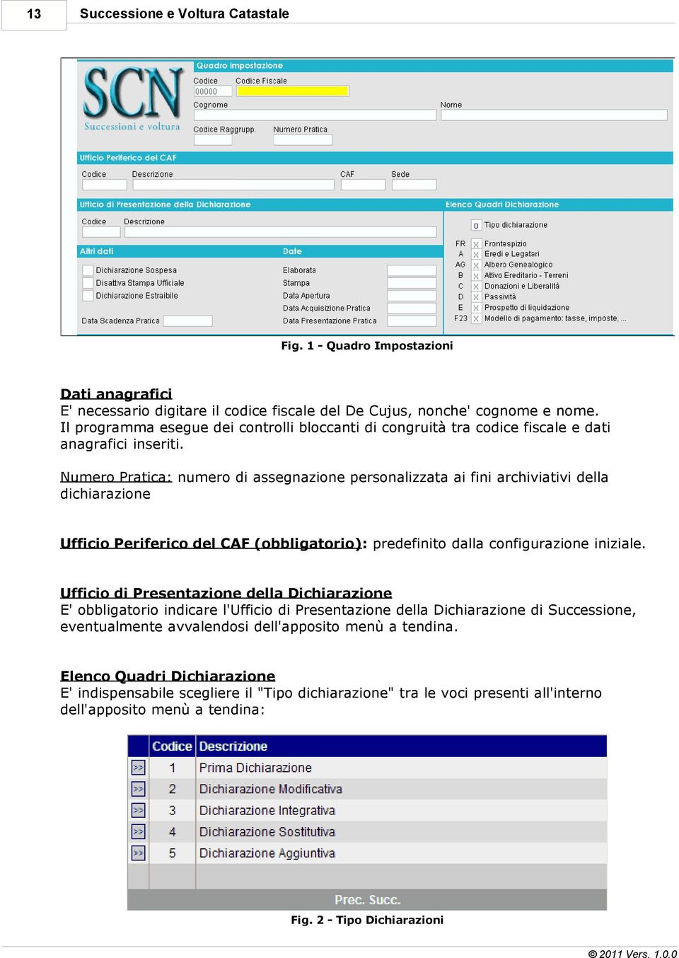 Numero Pratica: numero di assegnazione personalizzata ai fini archiviativi della dichiarazione Ufficio Periferico del CAF (obbligatorio): predefinito dalla configurazione iniziale.