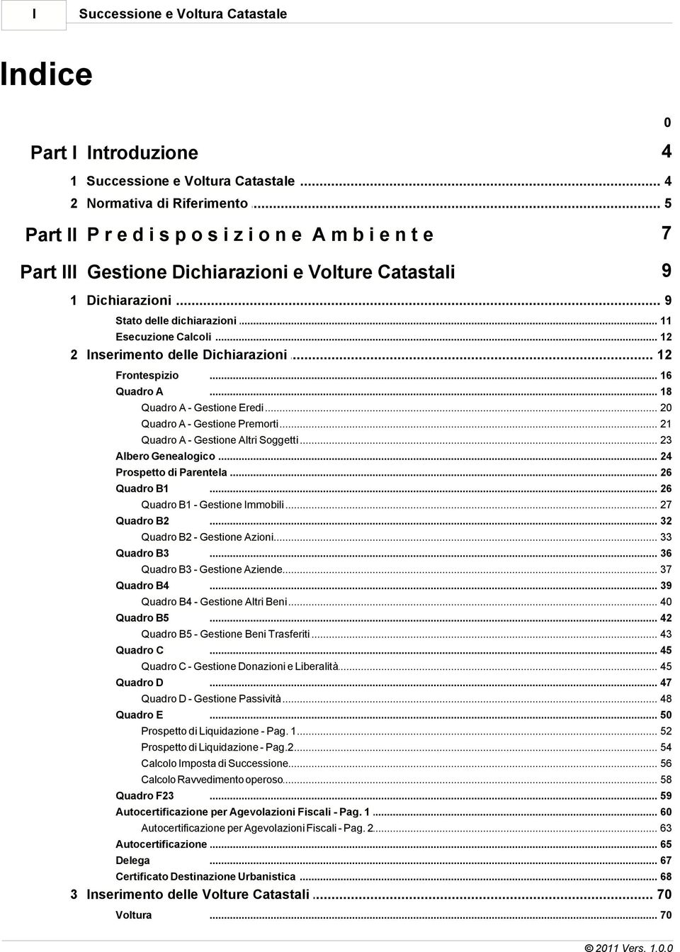 .. 12 2 Inserimento... delle Dichiarazioni 12 Frontespizio... 16 Quadro A... 18 Quadro A - Gestione... Eredi 20 Quadro A - Gestione... Premorti 21 Quadro A - Gestione.