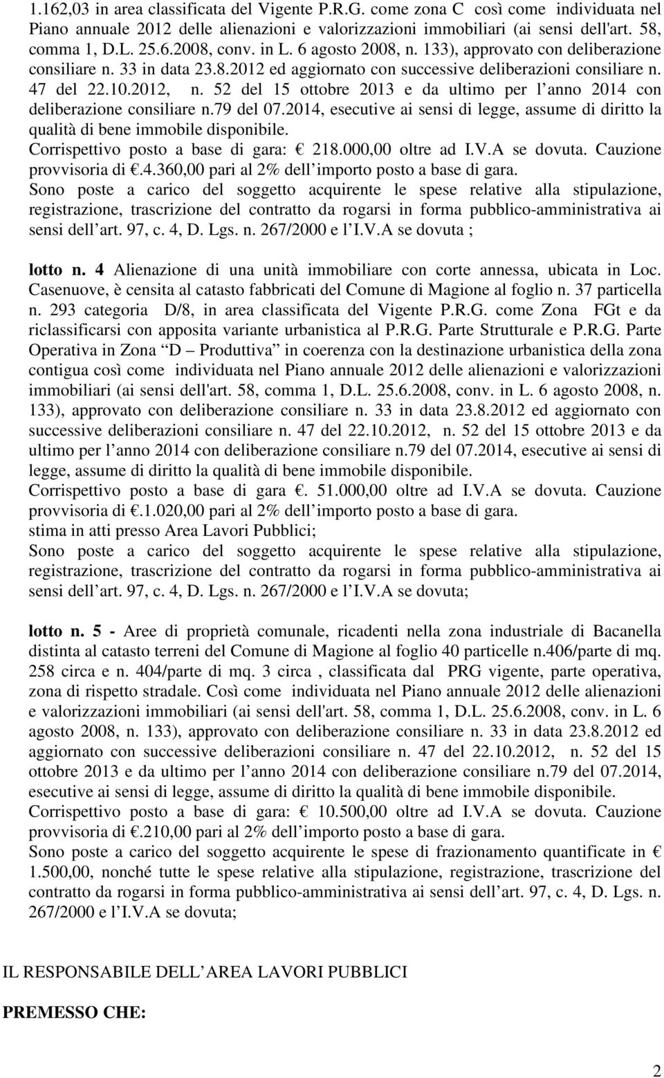 52 del 15 ottobre 2013 e da ultimo per l anno 2014 con deliberazione consiliare n.79 del 07.2014, esecutive ai sensi di legge, assume di diritto la qualità di bene immobile disponibile.