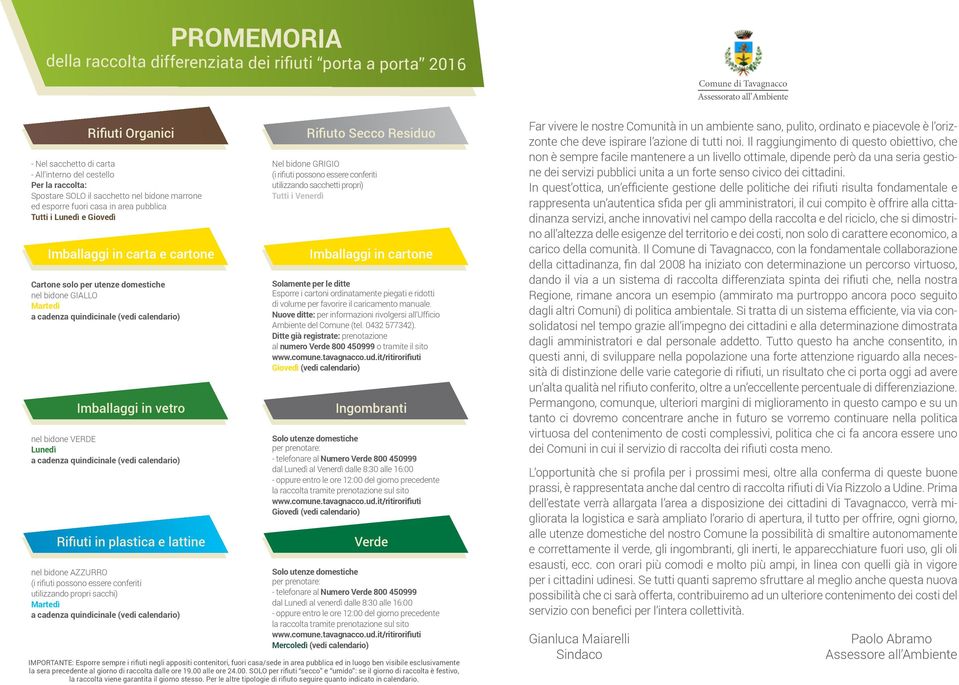 (vedi calendario) Rifiuti in plastica e lattine nel bidone AZZURRO (i rifiuti possono essere conferiti utilizzando propri sacchi) Martedì a cadenza quindicinale (vedi calendario) PROMEMORIa della