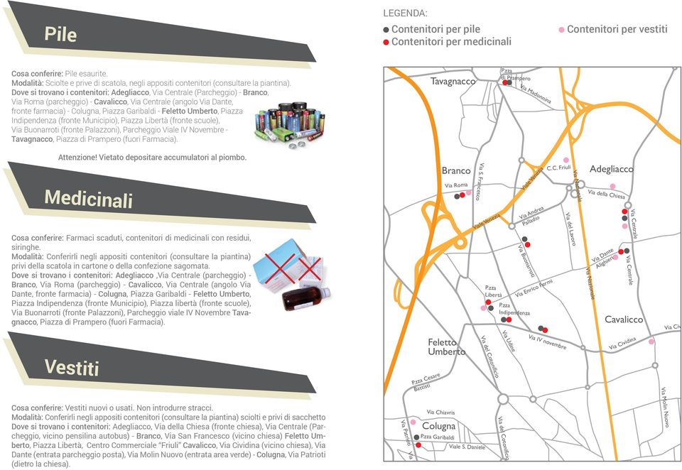 Dove si trovano i contenitori: Adegliacco, Via Centrale (Parcheggio) - Branco, Via Roma (parcheggio) - Cavalicco, Via Centrale (angolo Via Dante, fronte farmacia) - Colugna, Piazza Garibaldi -