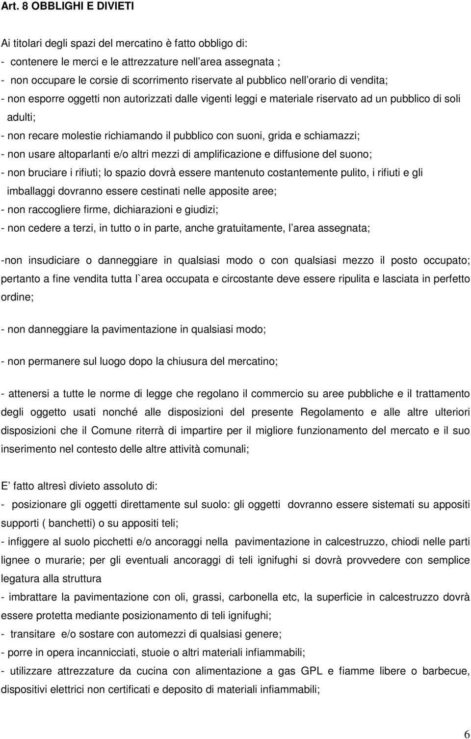 suoni, grida e schiamazzi; - non usare altoparlanti e/o altri mezzi di amplificazione e diffusione del suono; - non bruciare i rifiuti; lo spazio dovrà essere mantenuto costantemente pulito, i