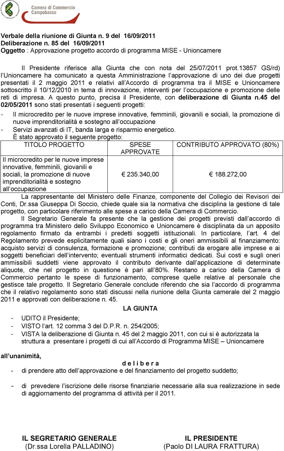 13857 GS/rd) l Unioncamere ha comunicato a questa Amministrazione l approvazione di uno dei due progetti presentati il 2 maggio 2011 e relativi all Accordo di programma tra il MISE e Unioncamere