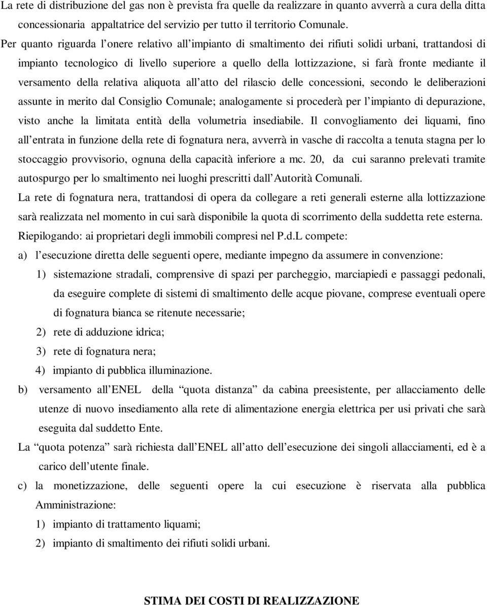 mediante il versamento della relativa aliquota all atto del rilascio delle concessioni, secondo le deliberazioni assunte in merito dal Consiglio Comunale; analogamente si procederà per l impianto di