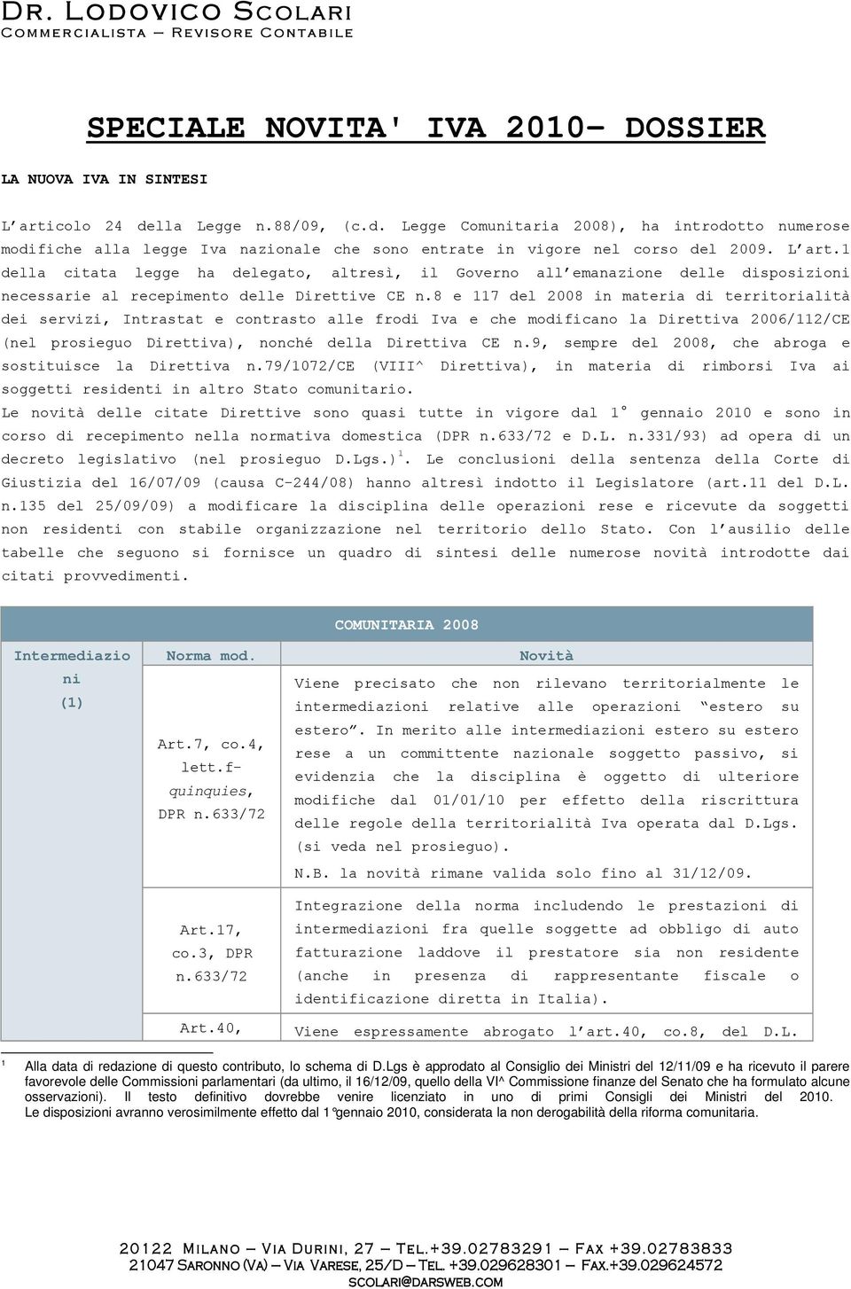 1 della citata legge ha delegato, altresì, il Governo all emanazione delle disposizioni necessarie al recepimento delle Direttive CE n.