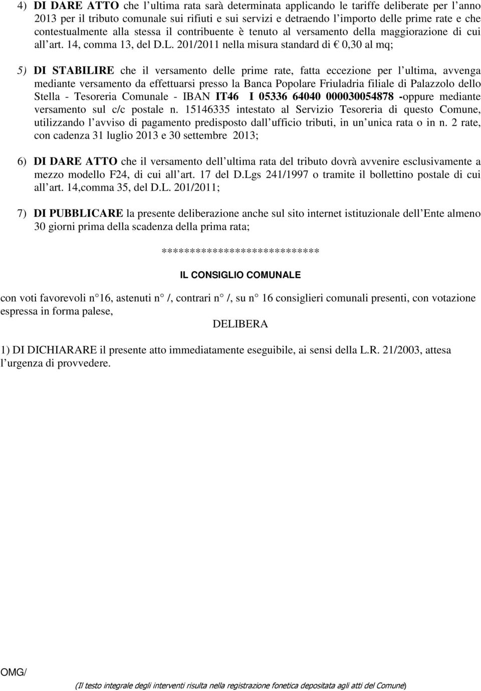 201/2011 nella misura standard di 0,30 al mq; 5) DI STABILIRE che il versamento delle prime rate, fatta eccezione per l ultima, avvenga mediante versamento da effettuarsi presso la Banca Popolare