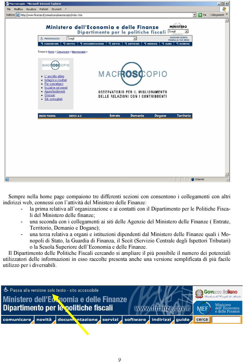 Territorio, Demanio e Dogane); - una terza relativa a organi e istituzioni dipendenti dal Ministero delle Finanze quali i Monopoli di Stato, la Guardia di Finanza, il Secit (Servizio Centrale degli