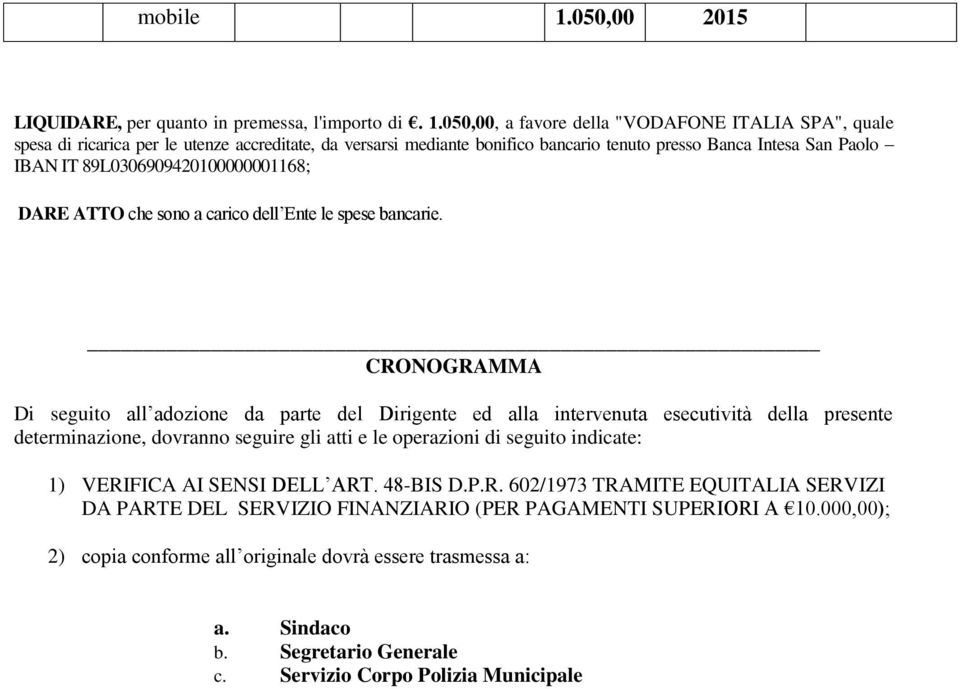 050,00, a favore della "VODAFONE ITALIA SPA", quale spesa di ricarica per le utenze accreditate, da versarsi mediante bonifico bancario tenuto presso Banca Intesa San Paolo IBAN IT