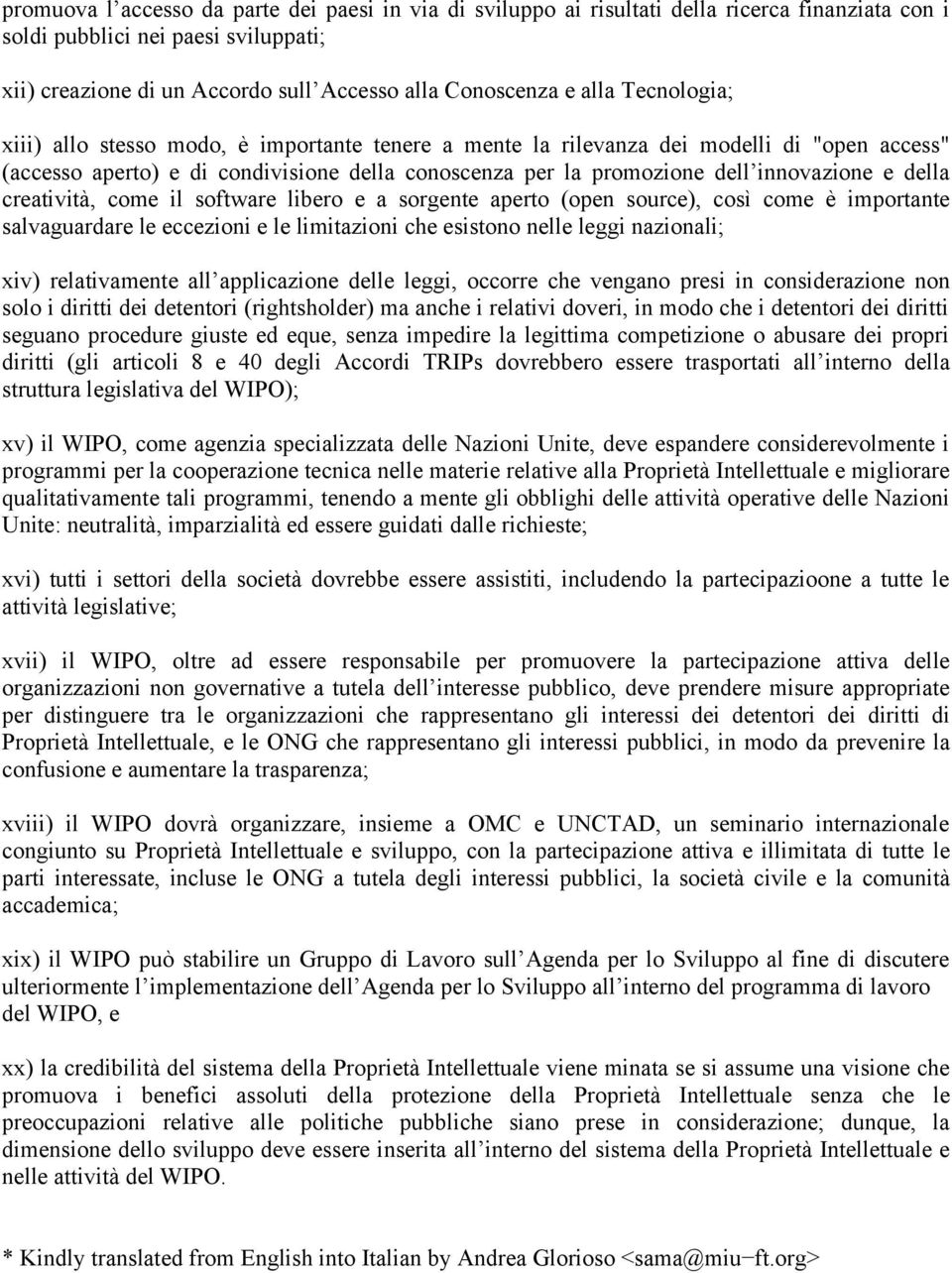 della creatività, come il software libero e a sorgente aperto (open source), così come è importante salvaguardare le eccezioni e le limitazioni che esistono nelle leggi nazionali; xiv) relativamente