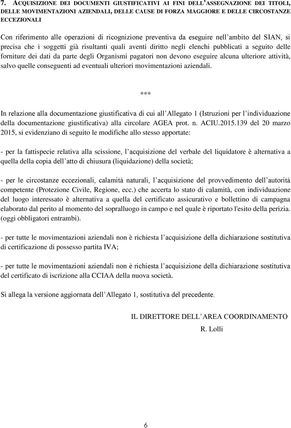 parte degli Organismi pagatori non devono eseguire alcuna ulteriore attività, salvo quelle conseguenti ad eventuali ulteriori movimentazioni aziendali.