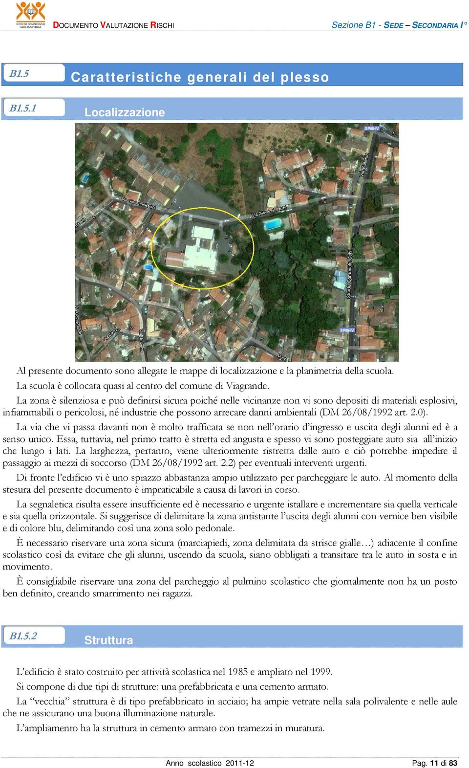 La zona è silenziosa e può definirsi sicura poiché nelle vicinanze non vi sono depositi di materiali esplosivi, infiammabili o pericolosi, né industrie che possono arrecare danni ambientali (DM