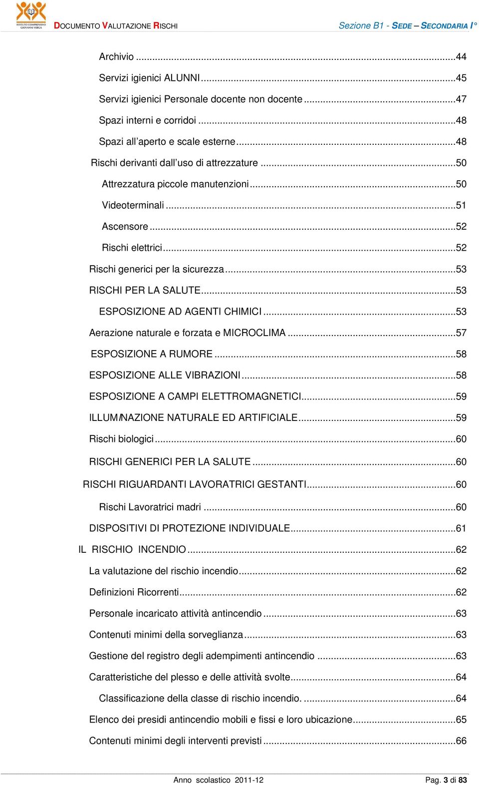 .. 53 RISCHI PER LA SALUTE... 53 ESPOSIZIONE AD AGENTI CHIMICI... 53 Aerazione naturale e forzata e MICROCLIMA... 57 ESPOSIZIONE A RUMORE... 58 ESPOSIZIONE ALLE VIBRAZIONI.