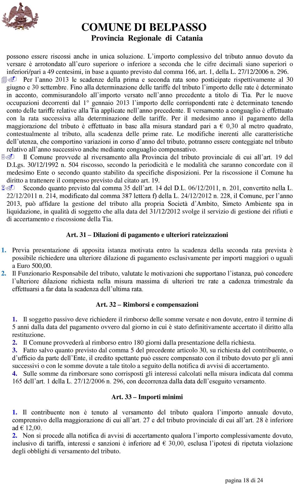 quanto previsto dal comma 166, art. 1, della L. 27/12/2006 n. 296. Per l anno 2013 le scadenze della prima e seconda rata sono posticipate rispettivamente al 30 giugno e 30 settembre.