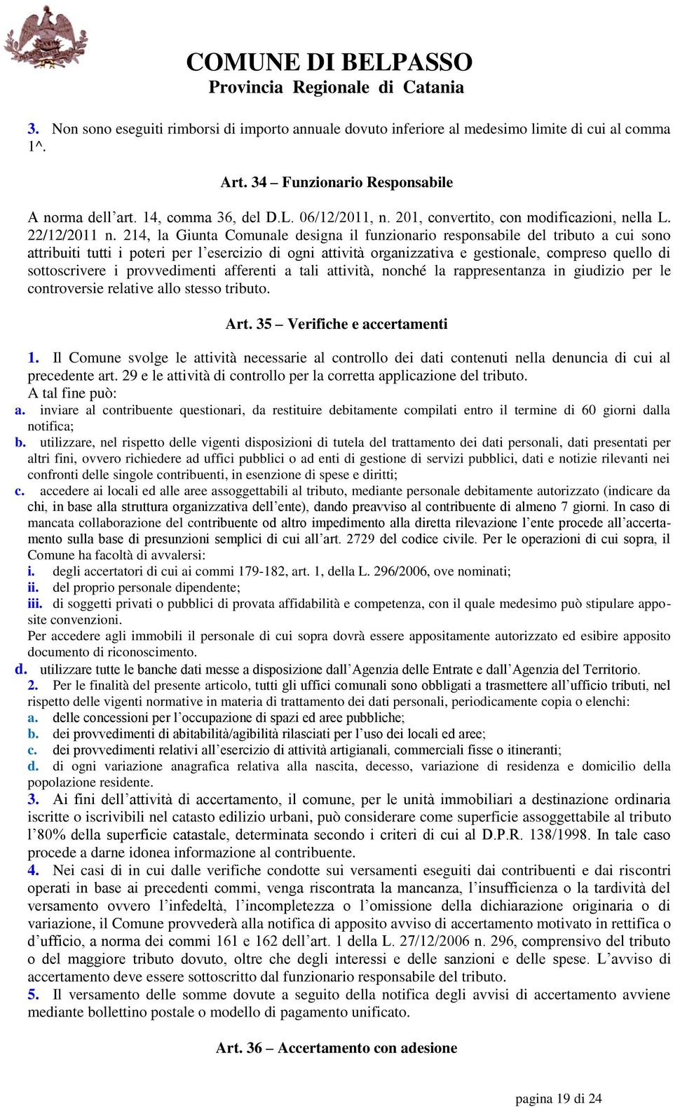 214, la Giunta Comunale designa il funzionario responsabile del tributo a cui sono attribuiti tutti i poteri per l esercizio di ogni attività organizzativa e gestionale, compreso quello di