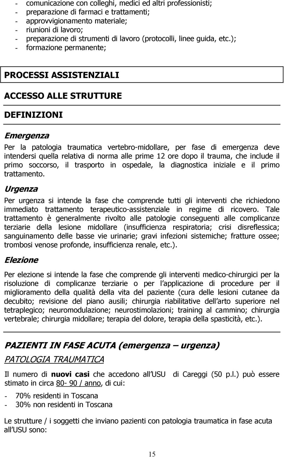 ); - formazione permanente; PROCESSI ASSISTENZIALI ACCESSO ALLE STRUTTURE DEFINIZIONI Emergenza Per la patologia traumatica vertebro-midollare, per fase di emergenza deve intendersi quella relativa