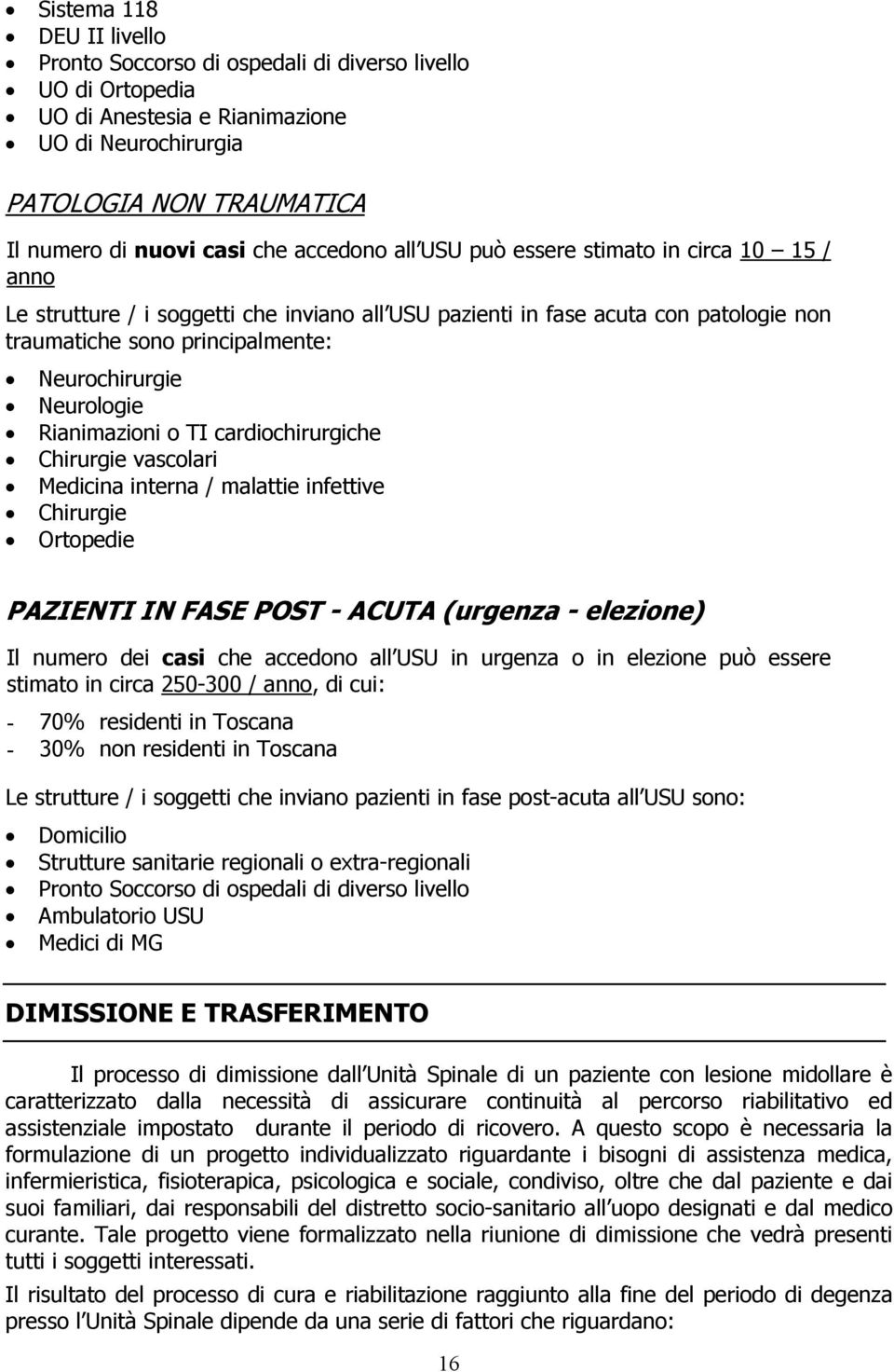 Neurologie Rianimazioni o TI cardiochirurgiche Chirurgie vascolari Medicina interna / malattie infettive Chirurgie Ortopedie PAZIENTI IN FASE POST - ACUTA (urgenza - elezione) Il numero dei casi che